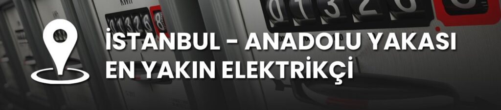 En Yakın Elektrikçi İstanbul Anadolu Yakası